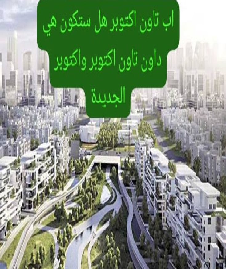هل ستصبح اب تاون اكتوبر  هي داون تاون  لمدن اكتوبر الجديدة ومدينة السادس من اكتوبر ؟